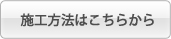 施工方法はこちらから