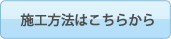 施工方法はこちらから